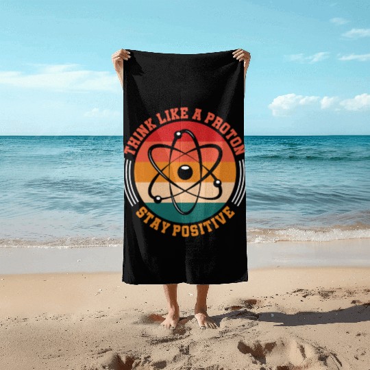Think Like A Proton Stay Positive Science Chemist Beach Towels