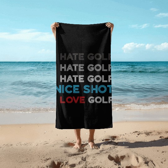 I Hate Golf I Hate Golf I Hate Nice Shot I Love Go Beach Towels