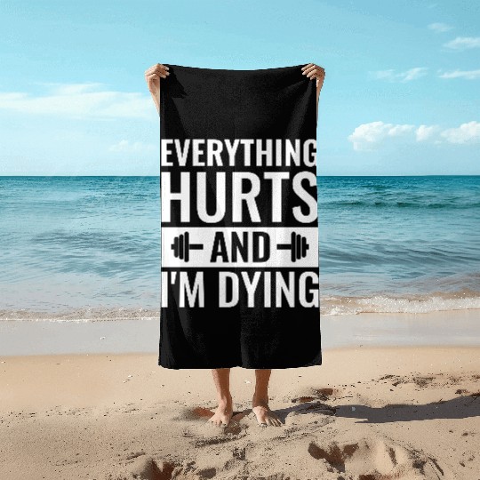 Everything Hurts And I'm Dying, Funny Workout Beach Towels