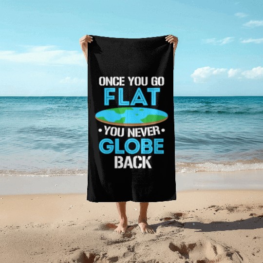 Once You Go Flat You Never Globe Back, Flat Earth Beach Towels
