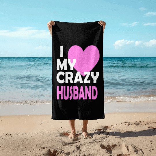 I Love my Crazy Husband Couple Married Spouse Gift Beach Towels
