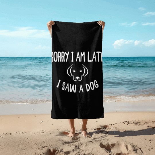 Sorry I'm Late I Saw A Dog - Dogs Gifts Beach Towels