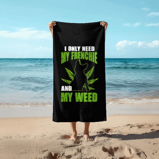 I Only Need My Frenchie And Weed French Bulldog Beach Towels
