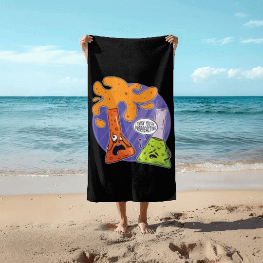 Chemistry I Think You're Overreacting Chemicals Beach Towels
