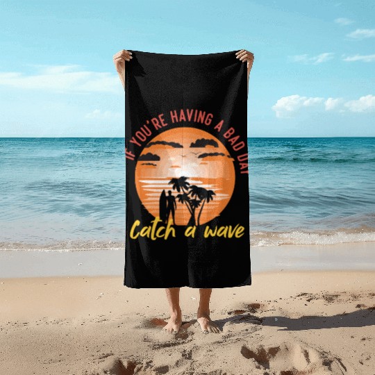if you having a bad day catch a wave summer surf Beach Towels