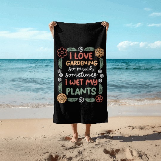 Sometimes I Wet My Plants Funny Gardening Plant Beach Towels