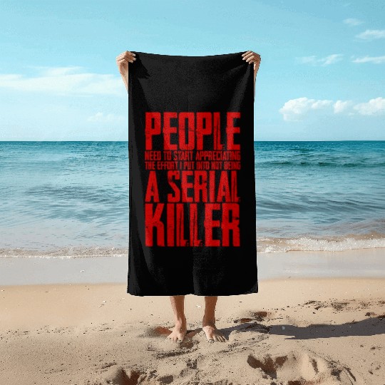 The Effort I Put Into Not Being A Serial Killer 4 Beach Towels