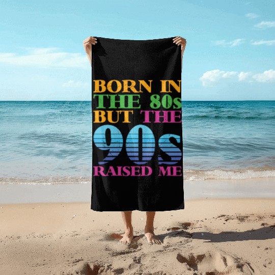 Born In The 80s But 90s Raised Me Beach Towels
