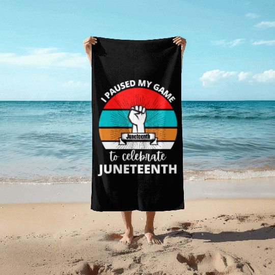 I Paused My Game To Celerate Juneteenth Beach Towels