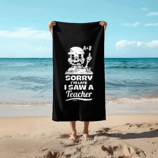 Sorry I'm Late I Saw A Teacher Beach Towels