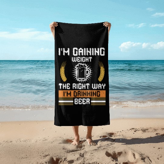 I'm gaining weight the right way I'm drinking beer Beach Towels