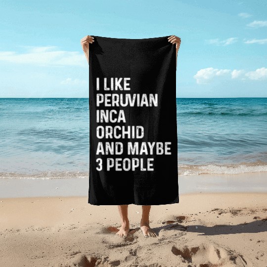 I Like Peruvian Inca Orchid And Maybe 3 People Beach Towels