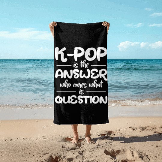 K-Pop Is The Answer Who Cares What Is Question Beach Towels