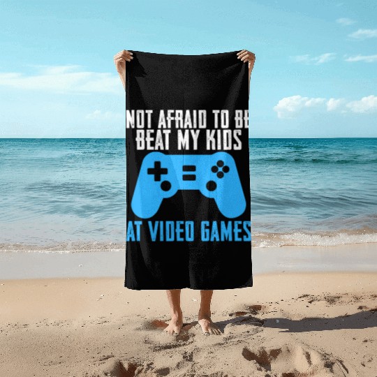 Not Afraid To Be Beat My Kids At Video Games Beach Towels