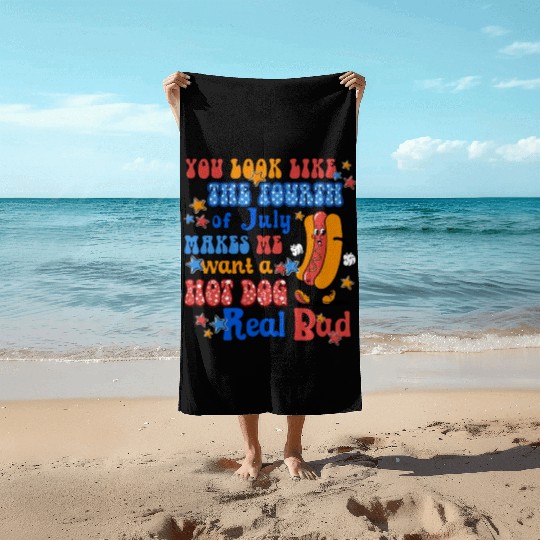 Makes Me Want A Hot Dog Real Bad 4th of July Beach Towels