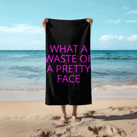 What A Waste Of A Pretty Face (in neon pink font) Beach Towels