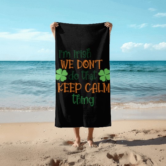 I'm Irish We Don't Do That Keep Calm Thing Gaelic Beach Towels