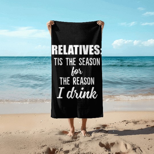 Relatives Tis The Season For The Reason I Drink Beach Towels