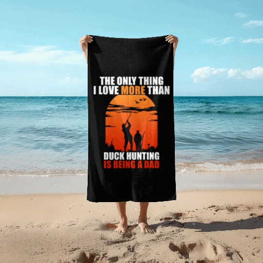 The Only Thing I Love More Than Duck Hunting Is Be Beach Towels