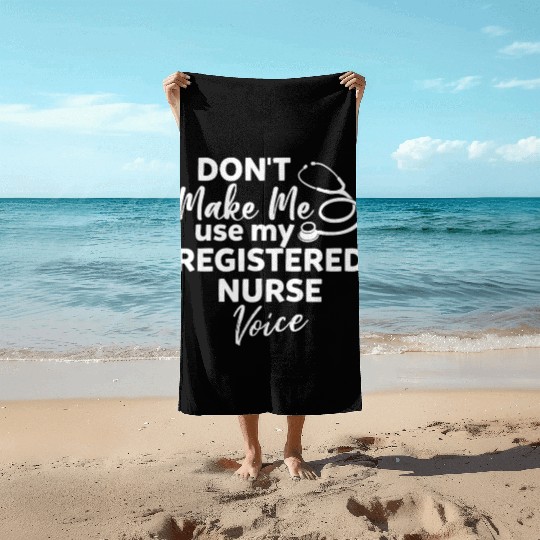 Don't Make Me Use My Registered Nurse Voice Funny Beach Towels