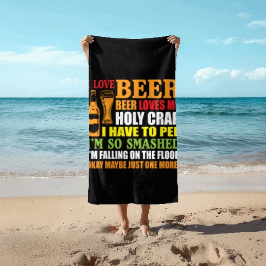 I Love Beer Beer Loves Me Holy Crap I Have To Pee Beach Towels