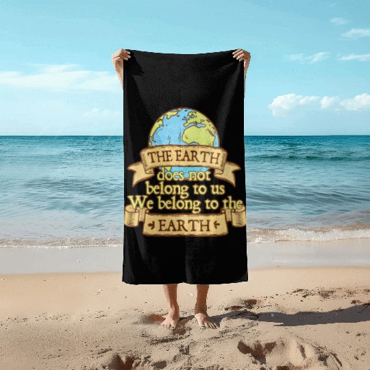 The Earth Does Not Belong To Us Beach Towels