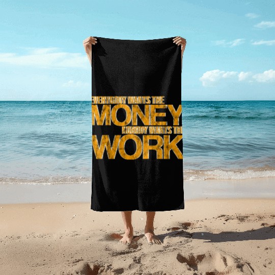 Everybody Wants The Money Nobody Wants The Work 3 Beach Towels