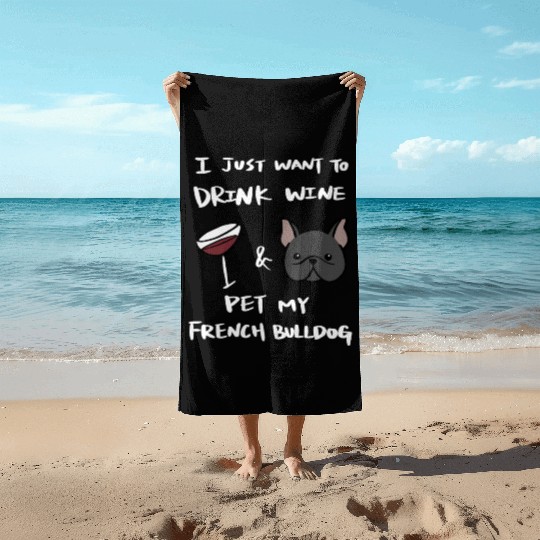 Drink Wine And Pet My French Bulldog Beach Towels