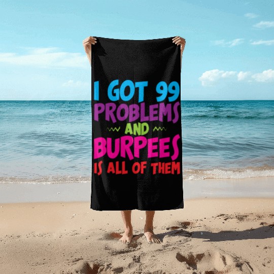 I Got 99 Problems And Burpees Is All Of Them 3 Beach Towels