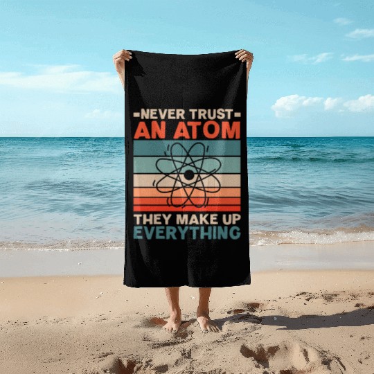 Never Trust An Atom They Make Up Everything Beach Towels