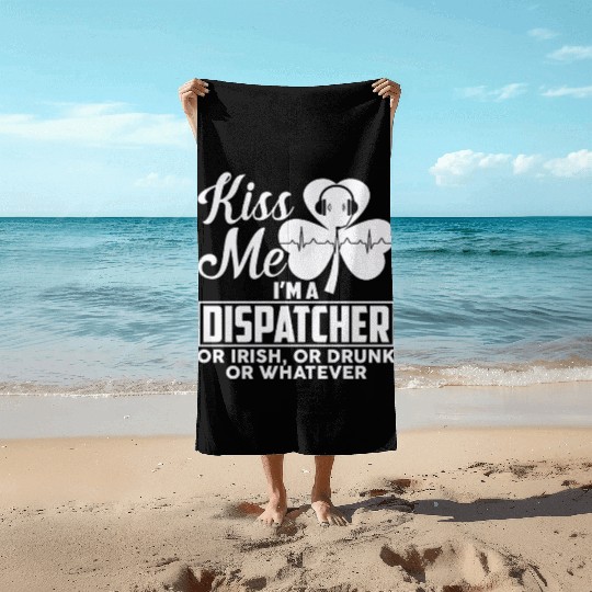 Kiss Me I'm A Dispatcher Or Irish Or Drunk Beach Towels