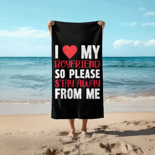 I LOVE MY BOYFRIEND So Stay Away From Me Beach Towels