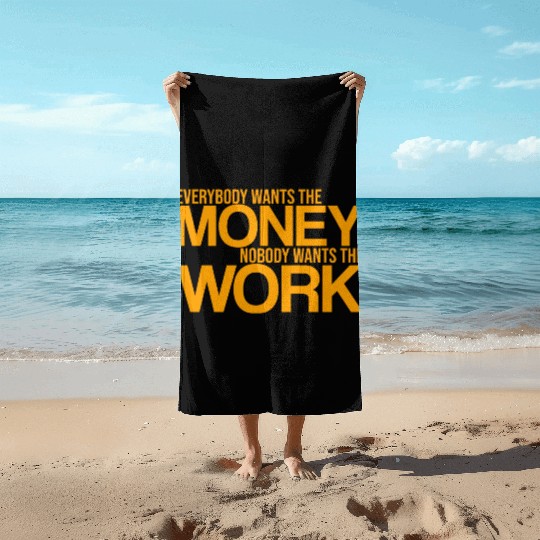 Everybody Wants The Money Nobody Wants The Work 3 Beach Towels