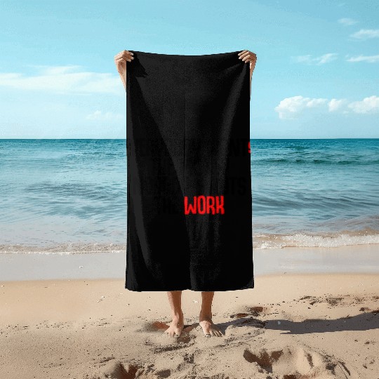 Everybody Wants The Money Nobody Wants The Work Beach Towels