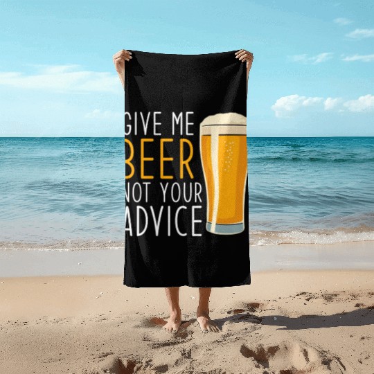 Give me Beer not your Advice funny Beer Beach Towels