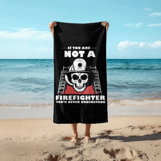 If You Are Not A Firefighter You'll Never Understa Beach Towels