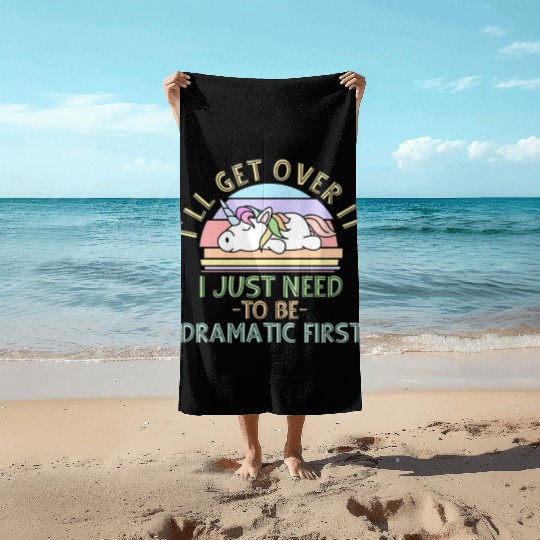 I'll Get Over It I Just Need To Be Dramatic Funny Beach Towels