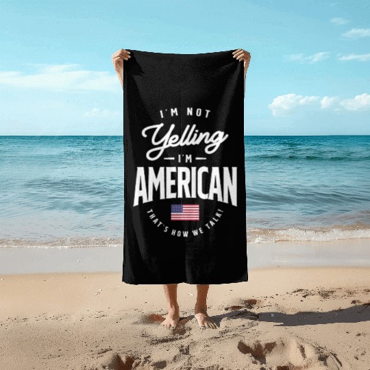 I'm not yelling I'm American Funny American Pride Beach Towels