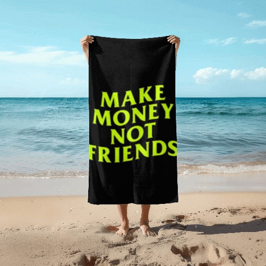 Make Money Not Friends Beach Towels