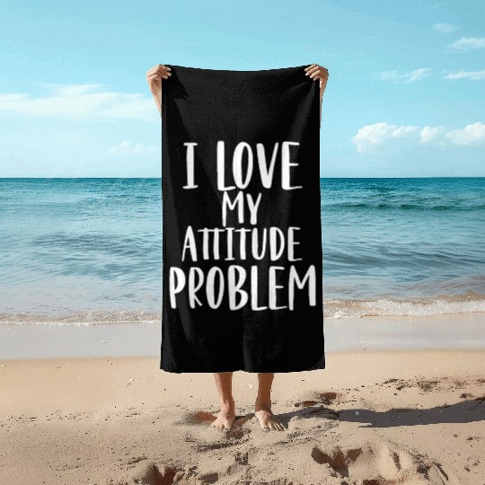 I Love My Attitude Problem Beach Towels
