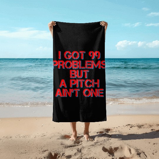 I Got 99 Problems But A Pitch Ain't One 4 Beach Towels