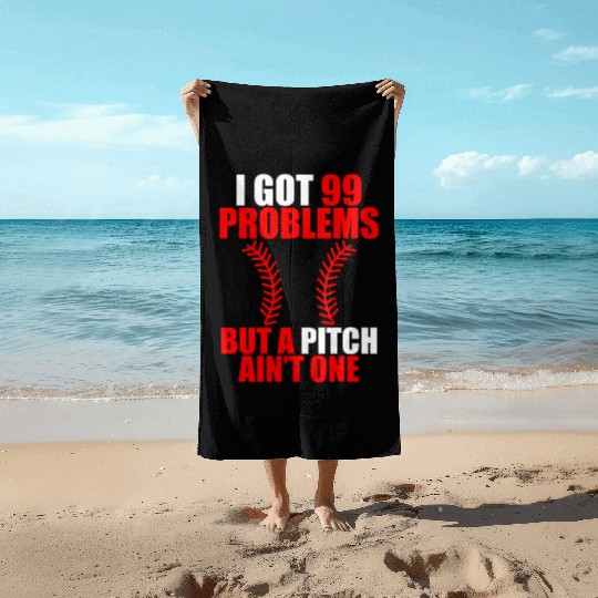 I Got 99 Problems But A Pitch Ain't One Beach Towels