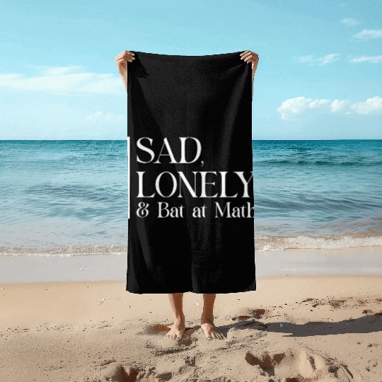 Sad Lonely And Bad At Math, Funny styles, Beach Towels