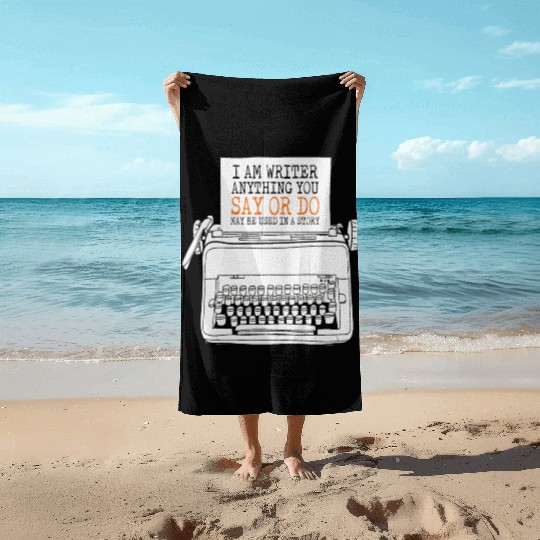 I Am A Writer Anything You Say Or Do May Be Used Beach Towels