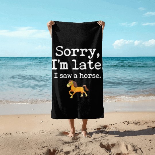 Sorry I'm Late I Saw A Horse Funny Horse Lover Beach Towels