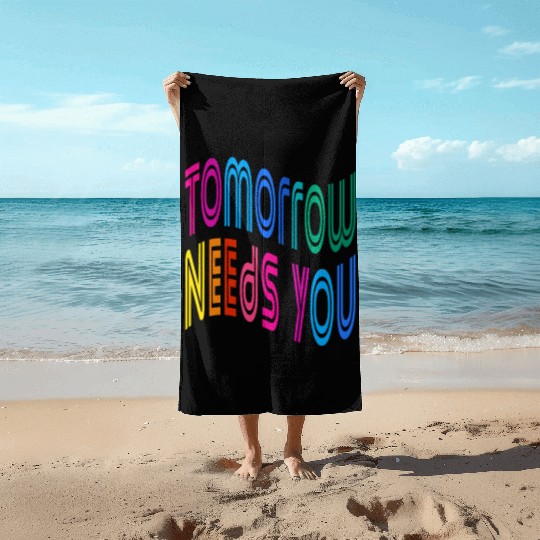 Tomorrow Needs You Motivational Quotes Beach Towels