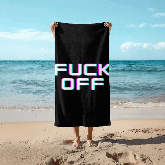 FUCK OFF. Rude quotes. Misanthropic quotes Beach Towels