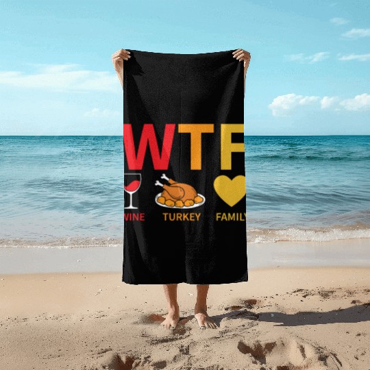 WTF Wine Turkey Family - Thanksgiving Beach Towels
