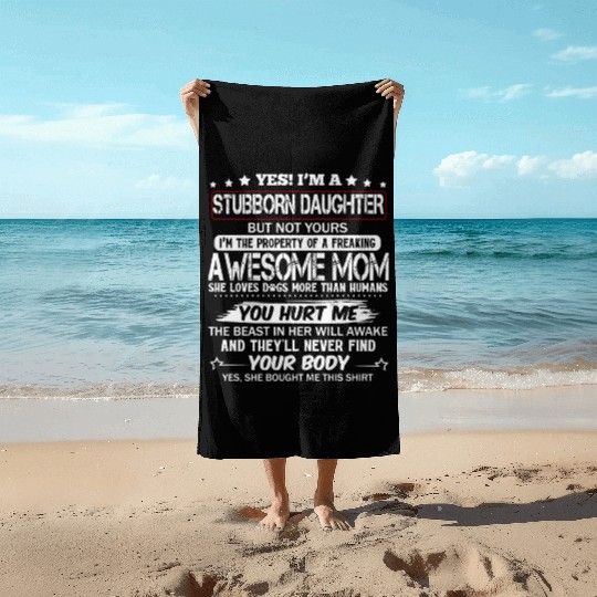 Yes! I'M A Stubborn Daughter Of A Freaking Awesome Beach Towels