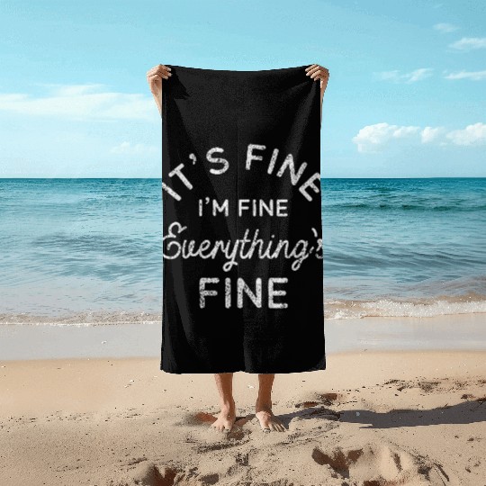Its Fine Im Fine Everythings Fine Beach Towels